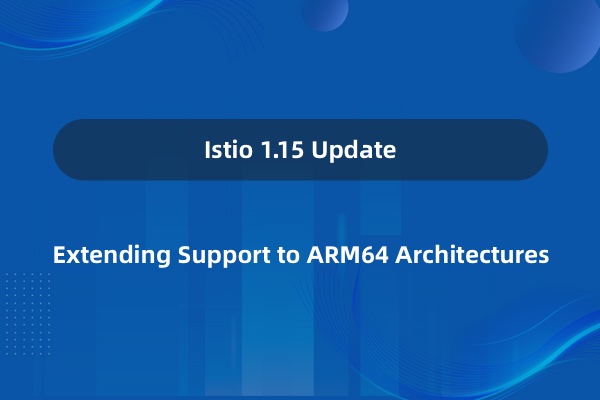 Istio 1.15 新增对 arm64 架构处理器的支持