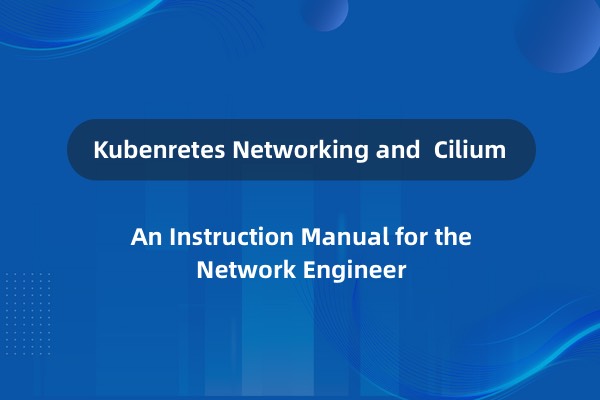 电子书：Kubernetes 网络和 Cilium 网络工程师指南