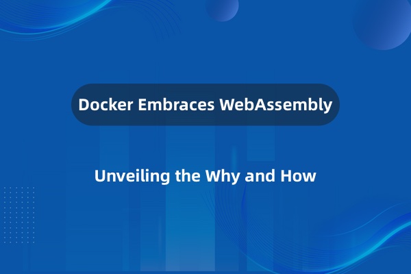 为什么 Docker 要增加 WebAssembly 运行时？