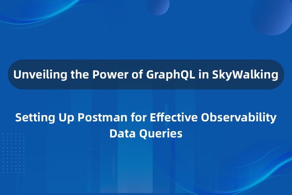 如何使用 GraphQL 和 Postman 查询 SkyWalking 中的数据