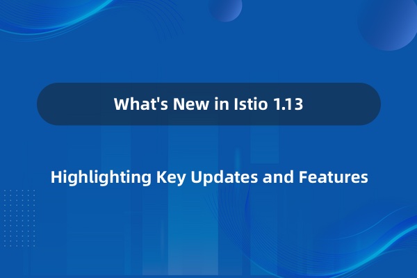 What's new in Istio 1.13?