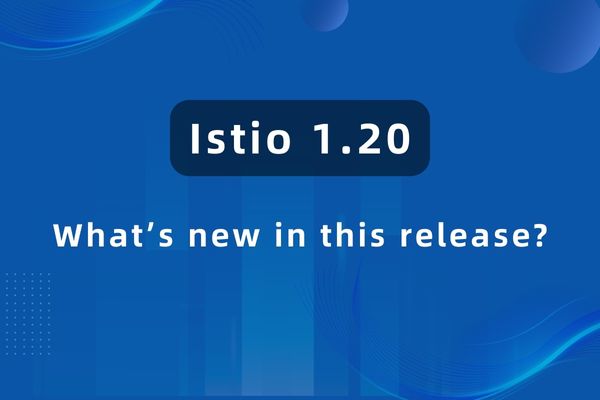Istio 1.20 有哪些更新？