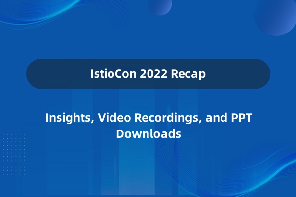 IstioCon 2022 回顾及录像、PPT 分享