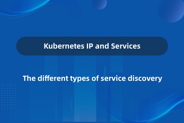 Kubernetes 中的 IP 和服务发现体系