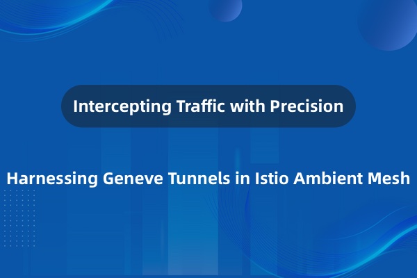 使用 Geneve 隧道实现 Istio Ambient Mesh 的流量拦截