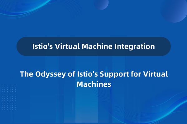 Istio 1.8: A Virtual Machine Integration Odyssey